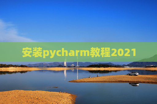 安装pycharm教程2021
